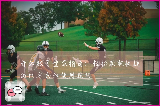 开云账号登录指南：轻松获取快捷访问方式和使用技巧