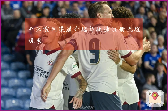 开云官网渠道介绍与快速注册流程说明